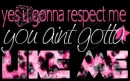 you will respect me