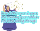 Have faith in your dreams, and someday, your rainbow will come smiling through