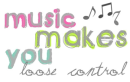 music makes you loose control.