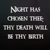 Night Has Chosen Thee! Thy Death Will Be Thy Birth!