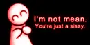 not mean...ur a sissy