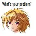 What's your problem?