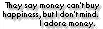 I adore money.