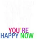 you're happy now