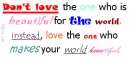 Don't love the person who is beautiful for the world