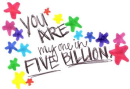 You are 1 in 5 Billion. <3