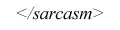 </sarcasm>