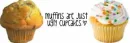 Muffins are just ugly cupcakes.