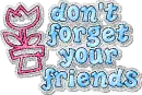 dont forget your friends