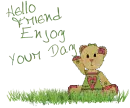 HELLO FRIEND ENJOY YOUR DAY/BEAR