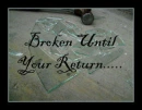 broken until your return