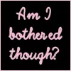Am I bothered