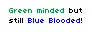 Green Minded but still Blue Blooded!