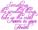Sometimes the smallest thing takes up the most room in your heart.