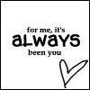 For me, it's always been you