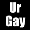 ur gay