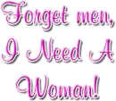 Forget Men, I need a woman