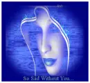 so sad without you