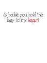 & babe, u hold the key 2 my <3