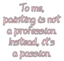 To me, painting is not a profession. Instead, it's a passion.