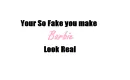 ur so fake u make barbie look real!:)