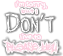 I'm sorry, but I don't live to please you.