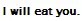i will eat you