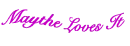 Maythe loves it