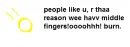 people like u! burn!