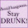 Avoid hangovers, Stay Drunk