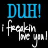 Duh! I freakin love you!
