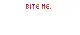 bite me