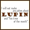 i will not make fun of lupin & his time of the month.
