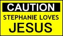 Caution - Stephanie loves JESUS