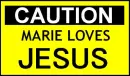 Caution - Marie loves JESUS
