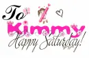 To Kimmy Happy Saturday!!