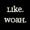Like, woah!