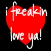 I freakin love ya!