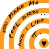 You make me dizzy