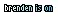 brenden is on