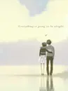 EVERYTHINGS GOING TO BE OK