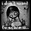 I don't want to scare u