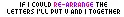 if i could re-arrange the letters , ill put u and i together <3