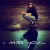 I miss you