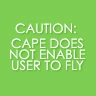 Caution:Cape does not enable user to fly!