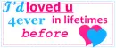 I'd love u 4ever.....