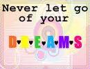 Never let go of your DREAMS