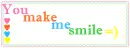You make me smile =)