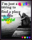 I'm just a girl trying to find a place in this world