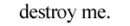 destory me